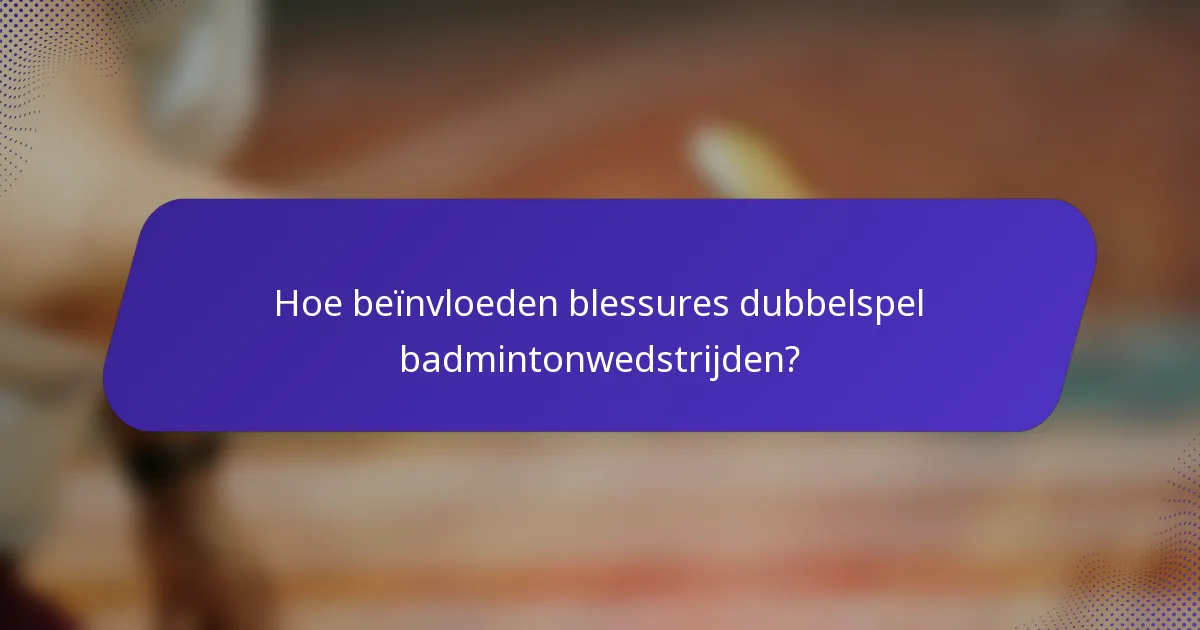 Hoe beïnvloeden blessures dubbelspel badmintonwedstrijden?