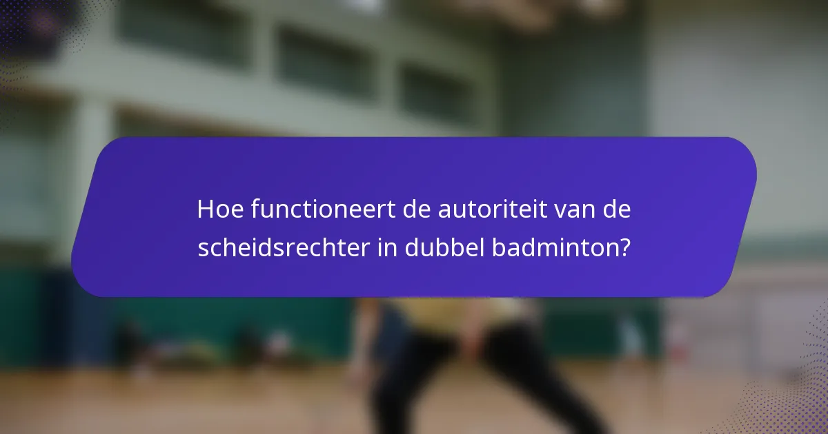 Hoe functioneert de autoriteit van de scheidsrechter in dubbel badminton?