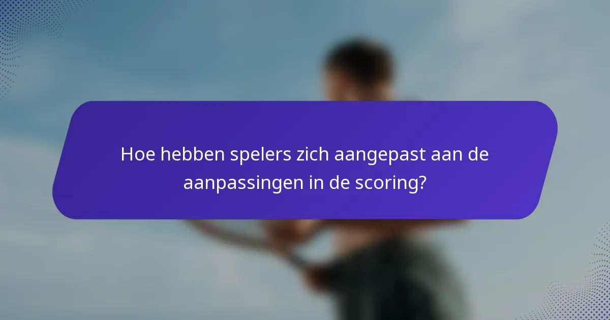 Hoe hebben spelers zich aangepast aan de aanpassingen in de scoring?