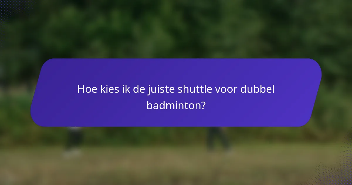Hoe kies ik de juiste shuttle voor dubbel badminton?