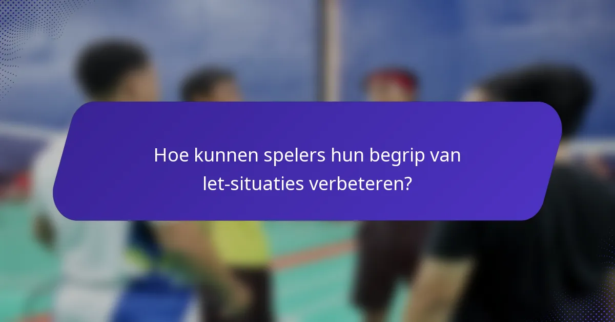 Hoe kunnen spelers hun begrip van let-situaties verbeteren?