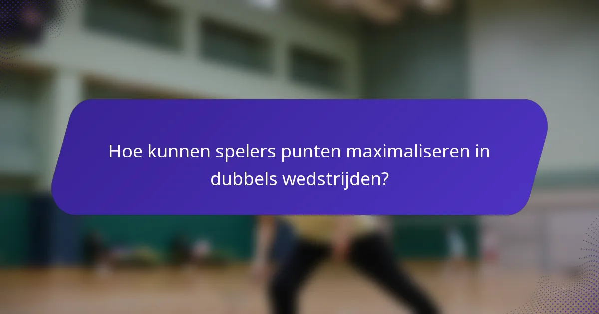 Hoe kunnen spelers punten maximaliseren in dubbels wedstrijden?