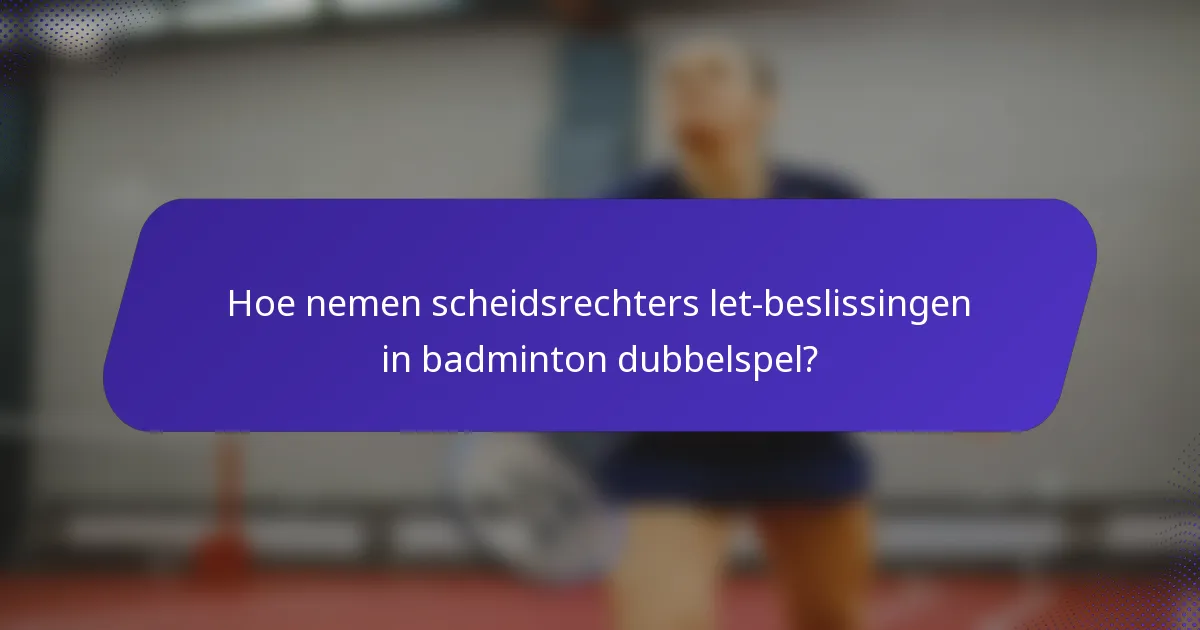 Hoe nemen scheidsrechters let-beslissingen in badminton dubbelspel?