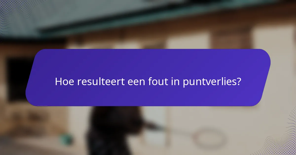 Hoe resulteert een fout in puntverlies?
