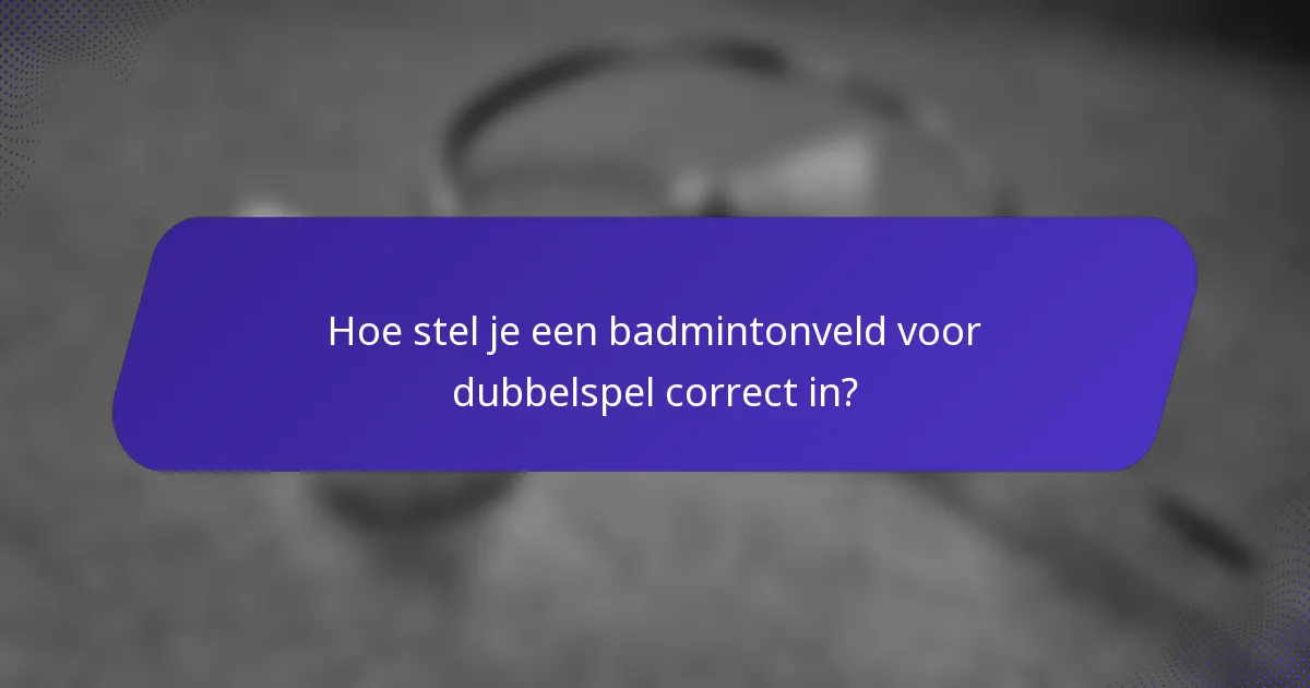 Hoe stel je een badmintonveld voor dubbelspel correct in?