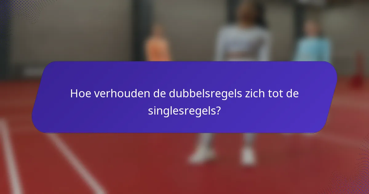 Hoe verhouden de dubbelsregels zich tot de singlesregels?