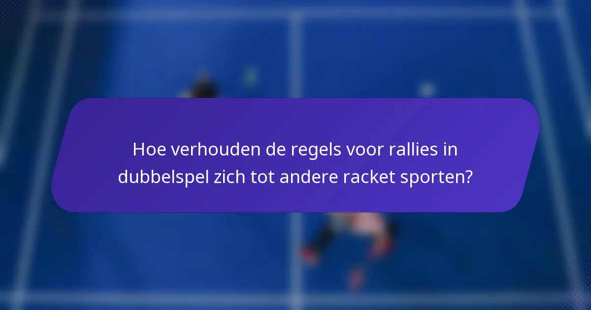 Hoe verhouden de regels voor rallies in dubbelspel zich tot andere racket sporten?