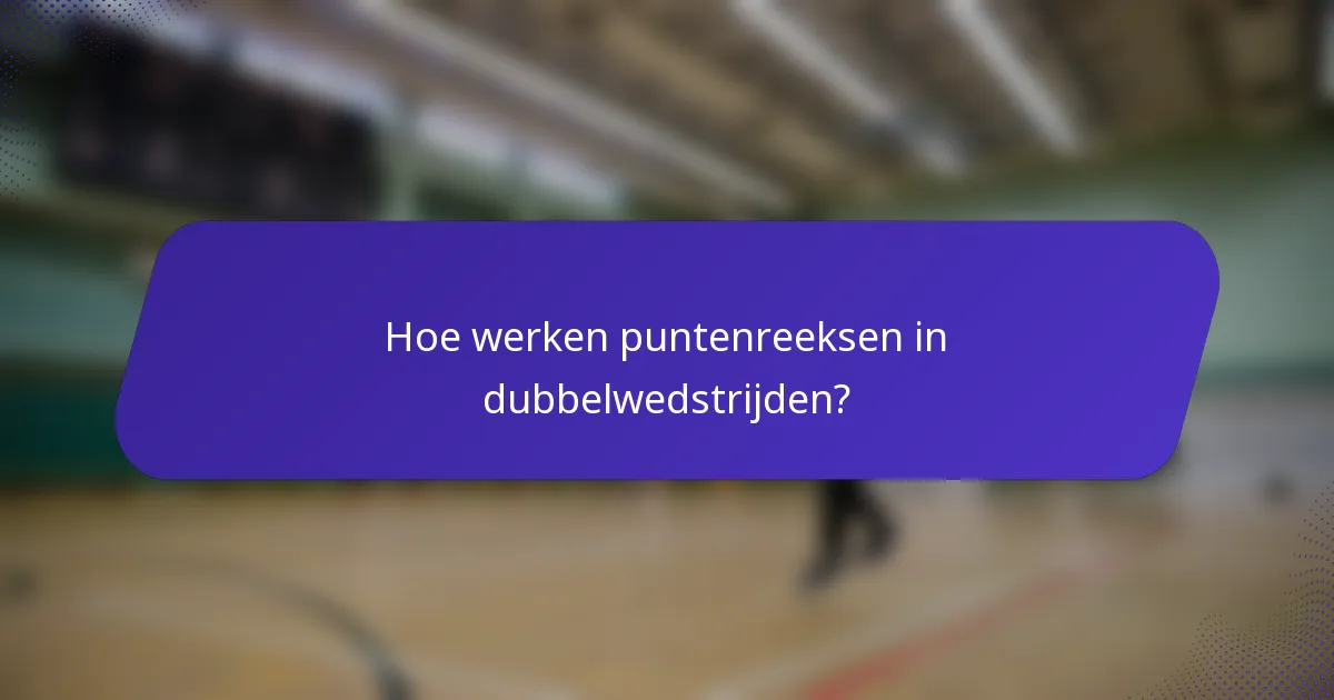 Hoe werken puntenreeksen in dubbelwedstrijden?