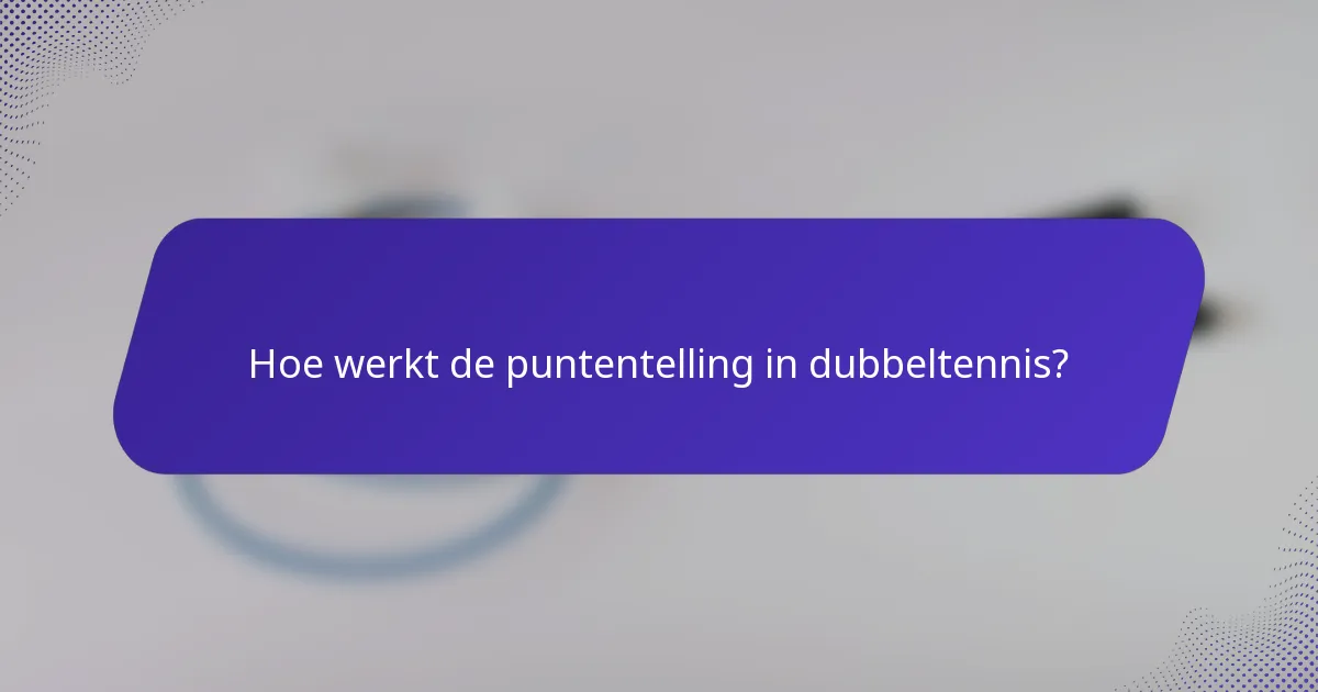 Hoe werkt de puntentelling in dubbeltennis?
