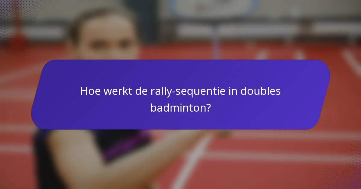 Hoe werkt de rally-sequentie in doubles badminton?