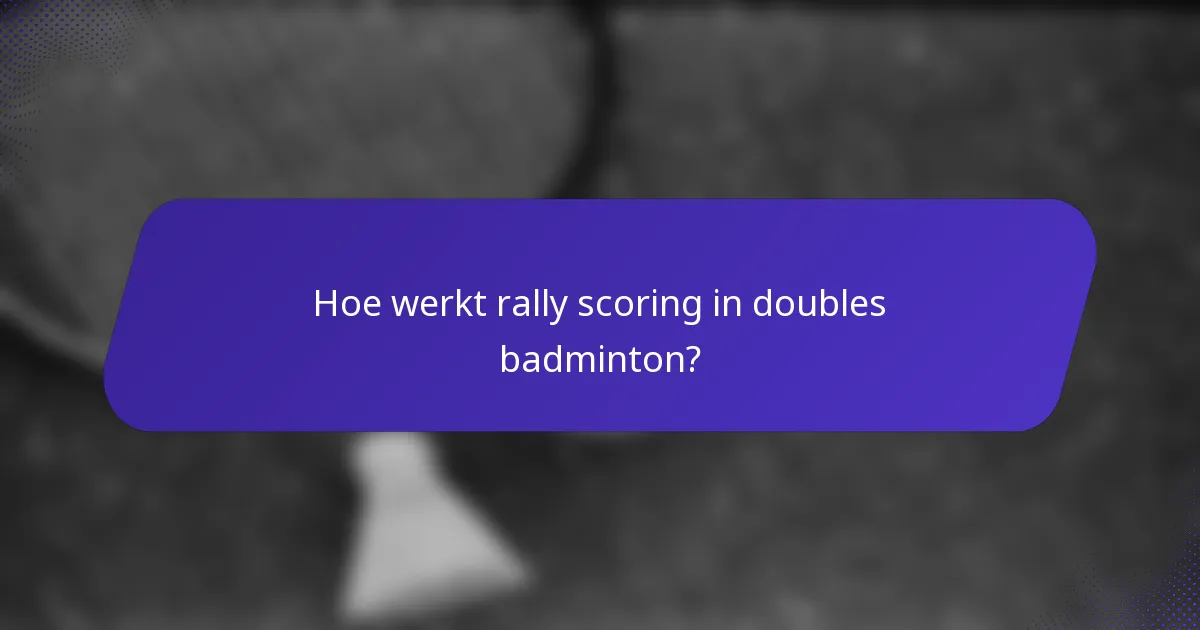 Hoe werkt rally scoring in doubles badminton?