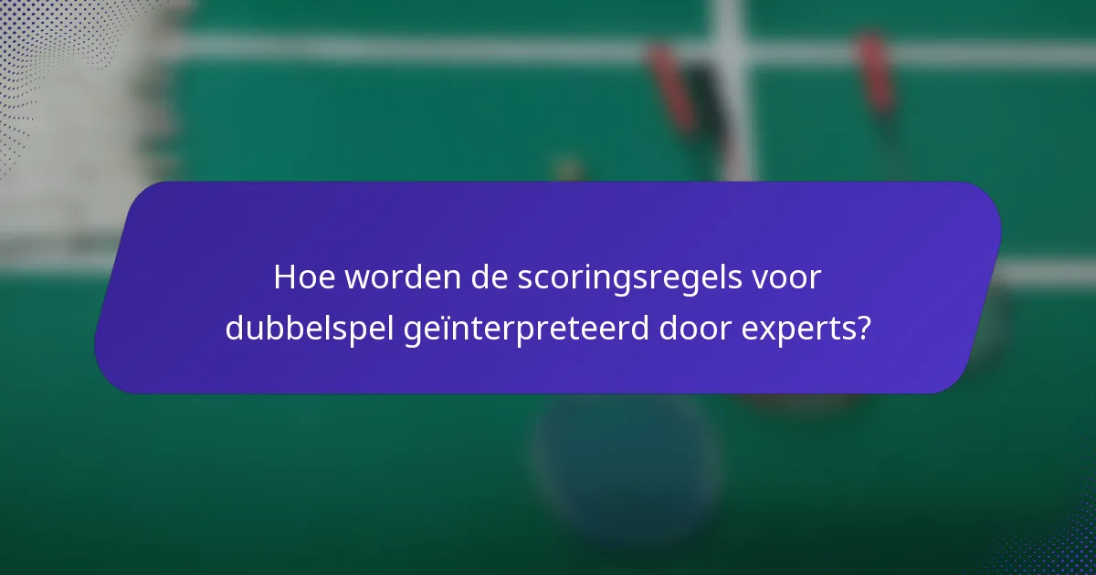 Hoe worden de scoringsregels voor dubbelspel geïnterpreteerd door experts?