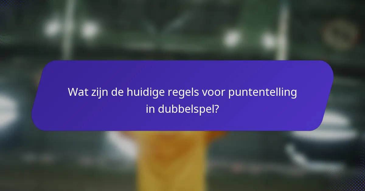 Wat zijn de huidige regels voor puntentelling in dubbelspel?