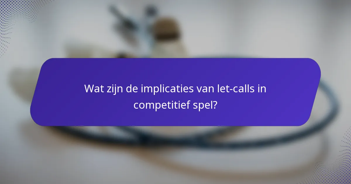 Wat zijn de implicaties van let-calls in competitief spel?