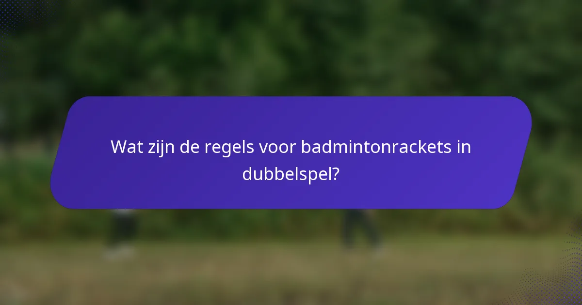 Wat zijn de regels voor badmintonrackets in dubbelspel?