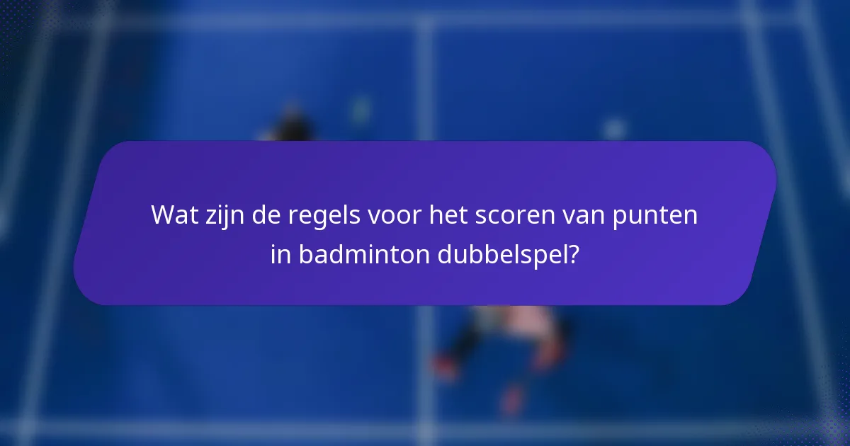 Wat zijn de regels voor het scoren van punten in badminton dubbelspel?