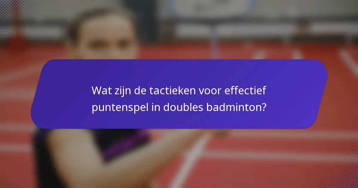 Wat zijn de tactieken voor effectief puntenspel in doubles badminton?