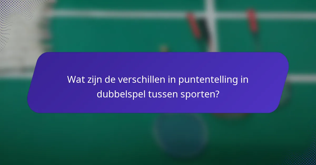 Wat zijn de verschillen in puntentelling in dubbelspel tussen sporten?
