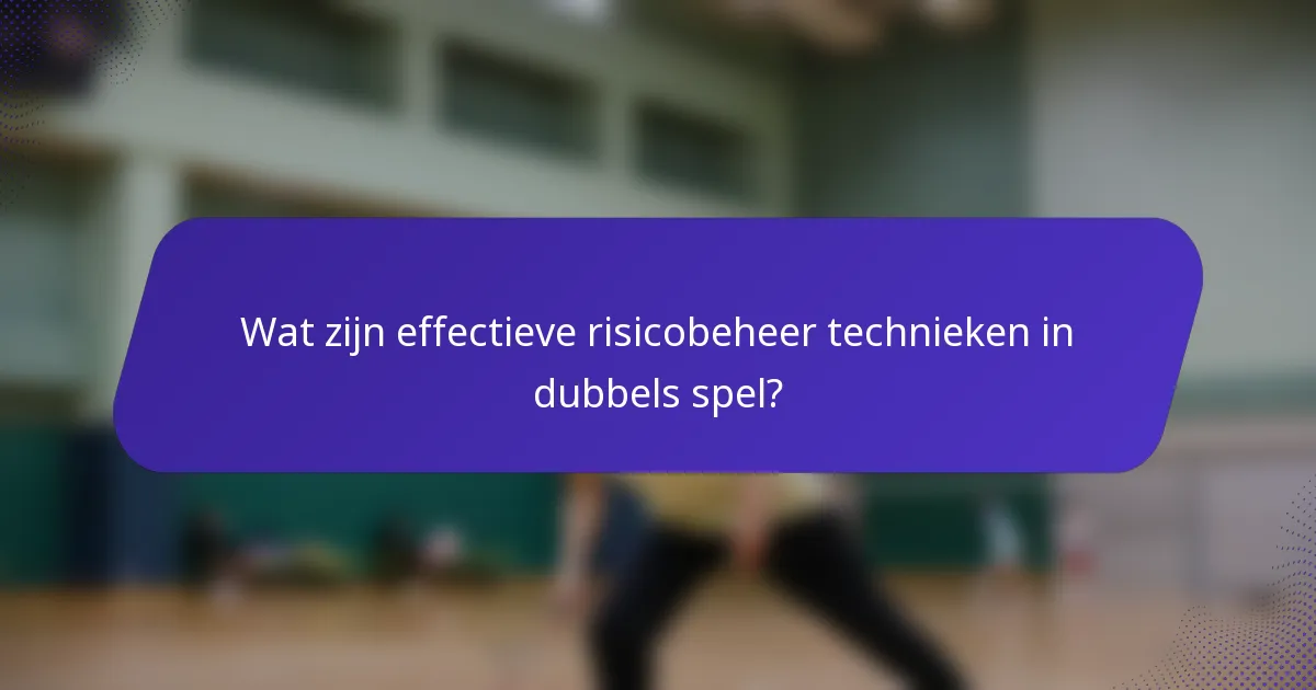 Wat zijn effectieve risicobeheer technieken in dubbels spel?