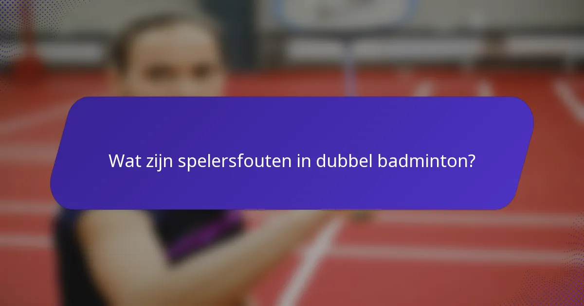 Wat zijn spelersfouten in dubbel badminton?