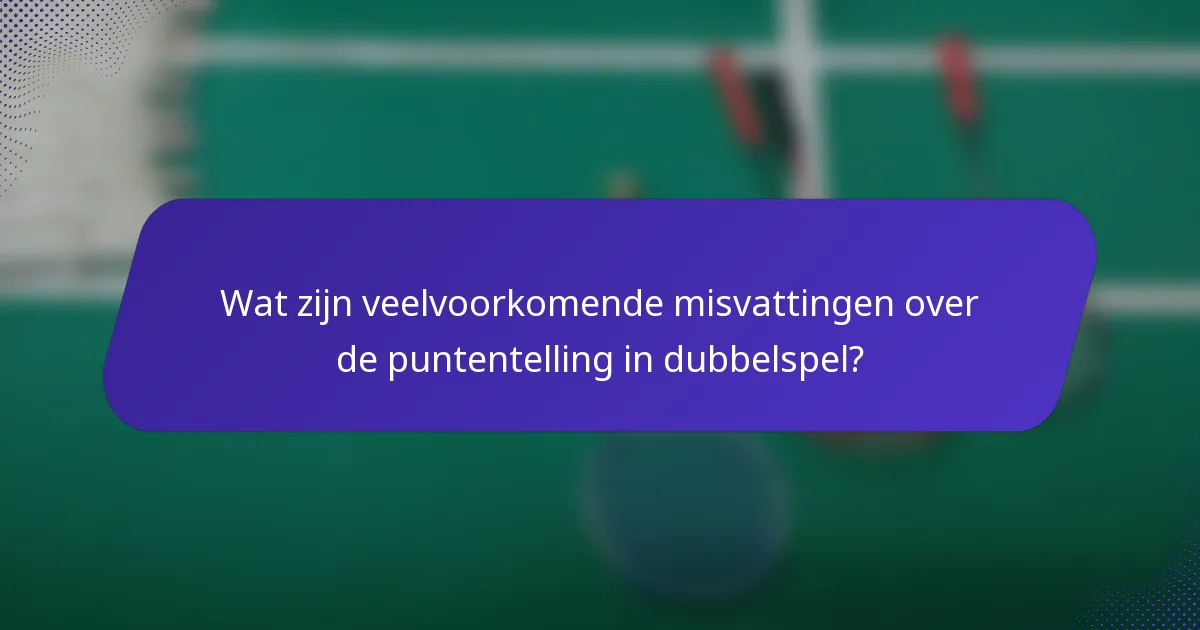 Wat zijn veelvoorkomende misvattingen over de puntentelling in dubbelspel?