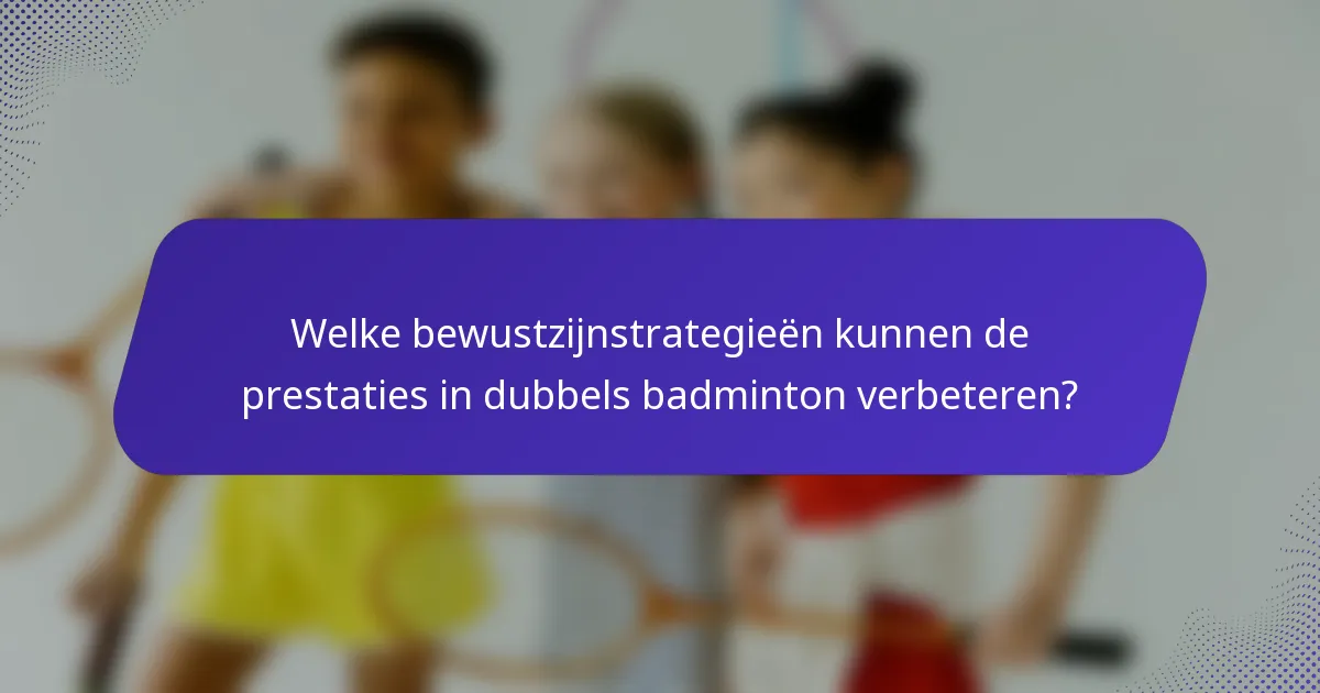 Welke bewustzijnstrategieën kunnen de prestaties in dubbels badminton verbeteren?