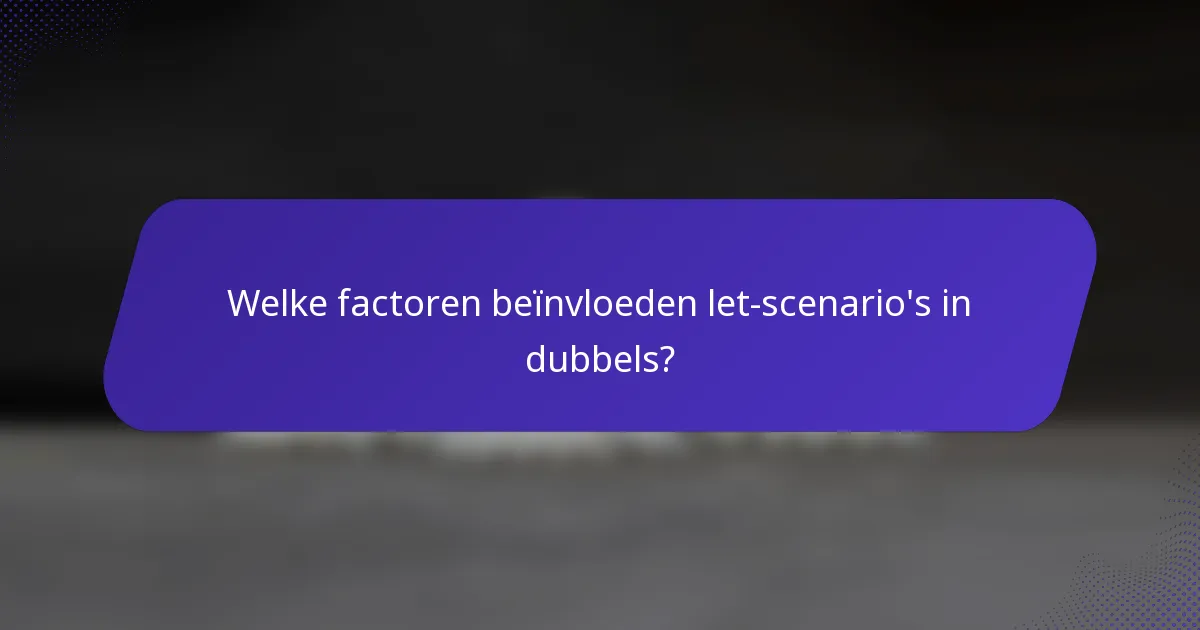 Welke factoren beïnvloeden let-scenario's in dubbels?
