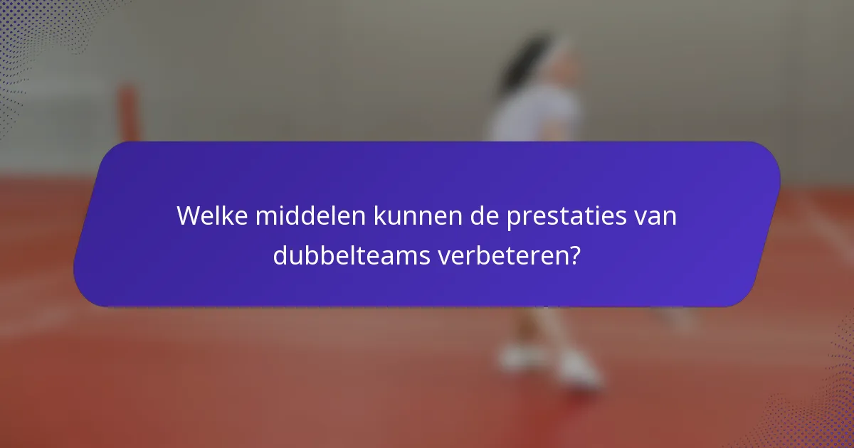 Welke middelen kunnen de prestaties van dubbelteams verbeteren?