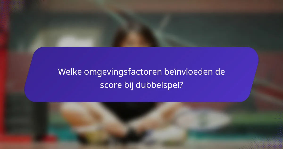 Welke omgevingsfactoren beïnvloeden de score bij dubbelspel?