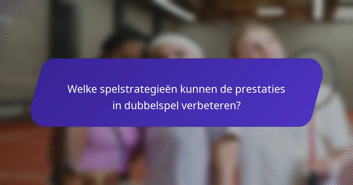 Welke spelstrategieën kunnen de prestaties in dubbelspel verbeteren?
