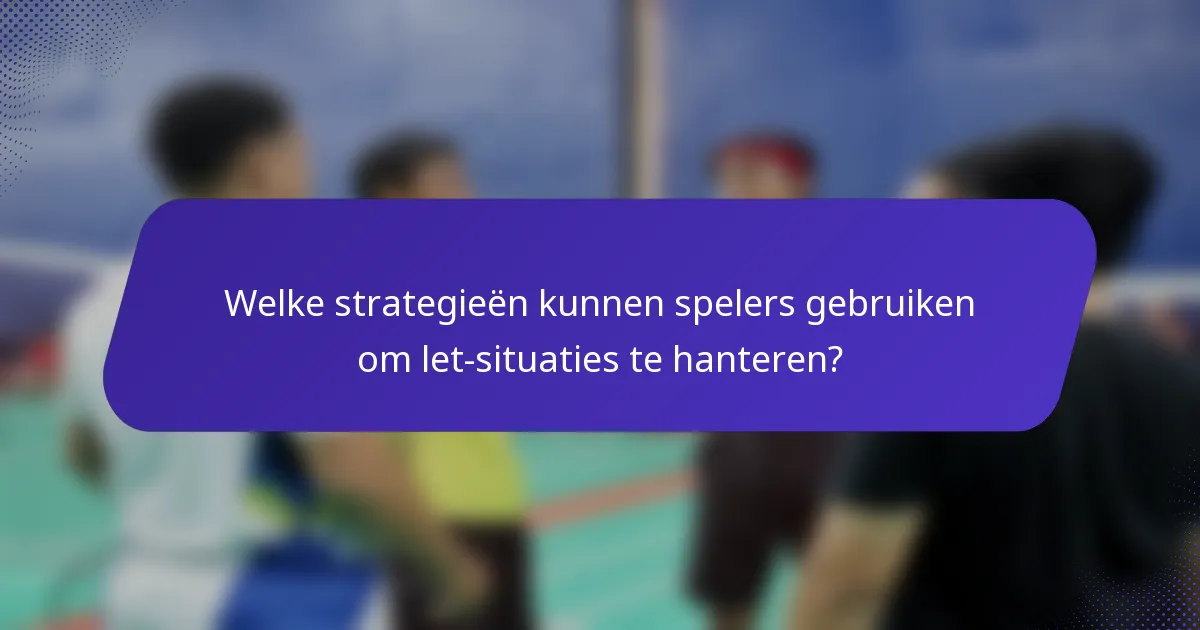 Welke strategieën kunnen spelers gebruiken om let-situaties te hanteren?