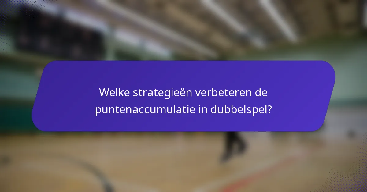 Welke strategieën verbeteren de puntenaccumulatie in dubbelspel?