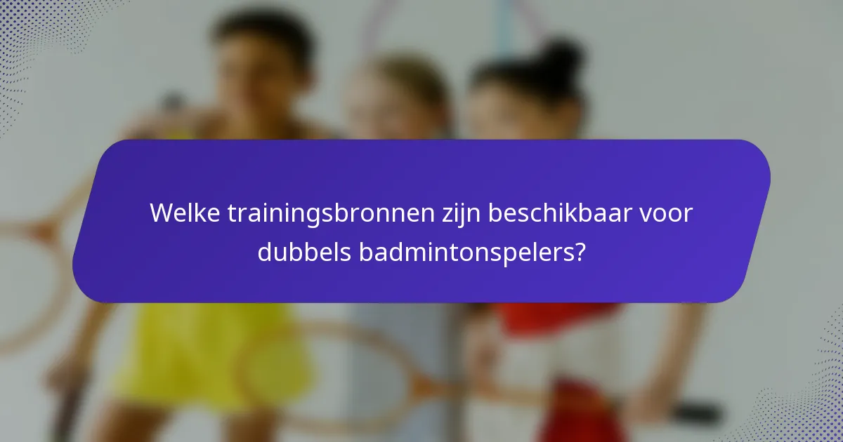 Welke trainingsbronnen zijn beschikbaar voor dubbels badmintonspelers?